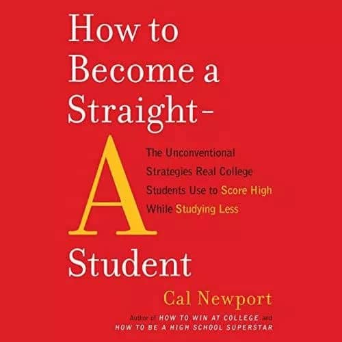 How to Become a Straight-A Student: The Unconventional Strategies Real College Students Use to Score High While Studying Less